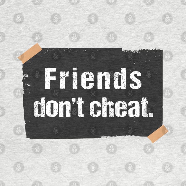 Friends don't cheat friends don't lie by Sharply